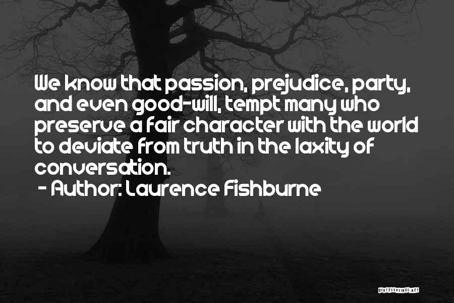 Laurence Fishburne Quotes: We Know That Passion, Prejudice, Party, And Even Good-will, Tempt Many Who Preserve A Fair Character With The World To