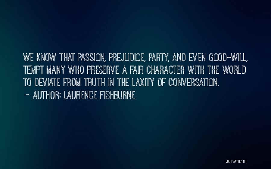 Laurence Fishburne Quotes: We Know That Passion, Prejudice, Party, And Even Good-will, Tempt Many Who Preserve A Fair Character With The World To