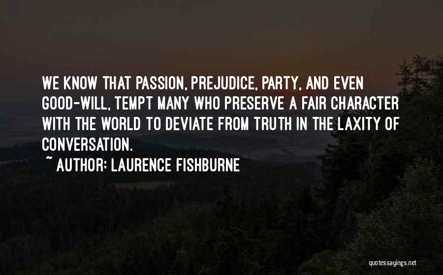 Laurence Fishburne Quotes: We Know That Passion, Prejudice, Party, And Even Good-will, Tempt Many Who Preserve A Fair Character With The World To