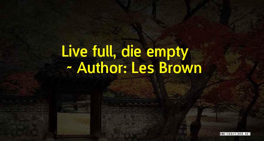 Les Brown Quotes: Live Full, Die Empty