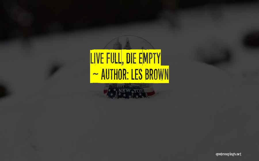 Les Brown Quotes: Live Full, Die Empty