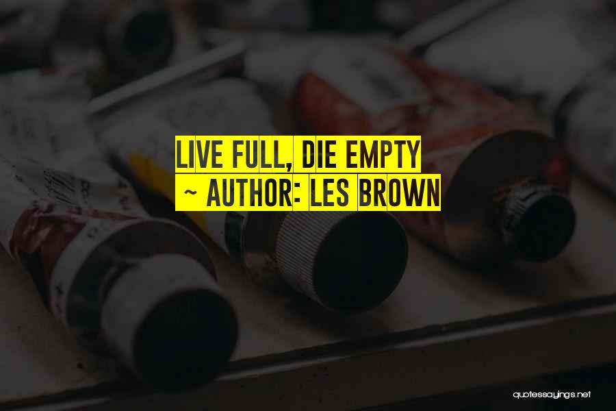 Les Brown Quotes: Live Full, Die Empty