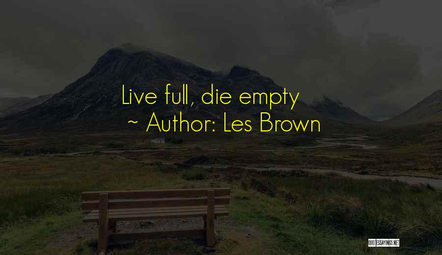 Les Brown Quotes: Live Full, Die Empty