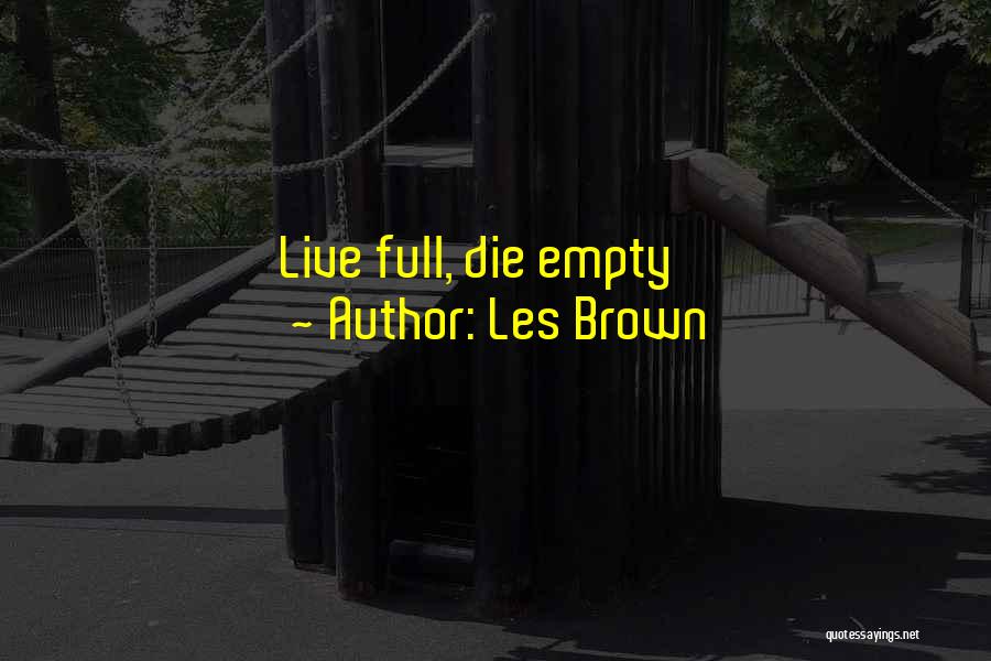 Les Brown Quotes: Live Full, Die Empty