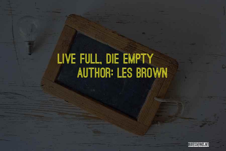 Les Brown Quotes: Live Full, Die Empty