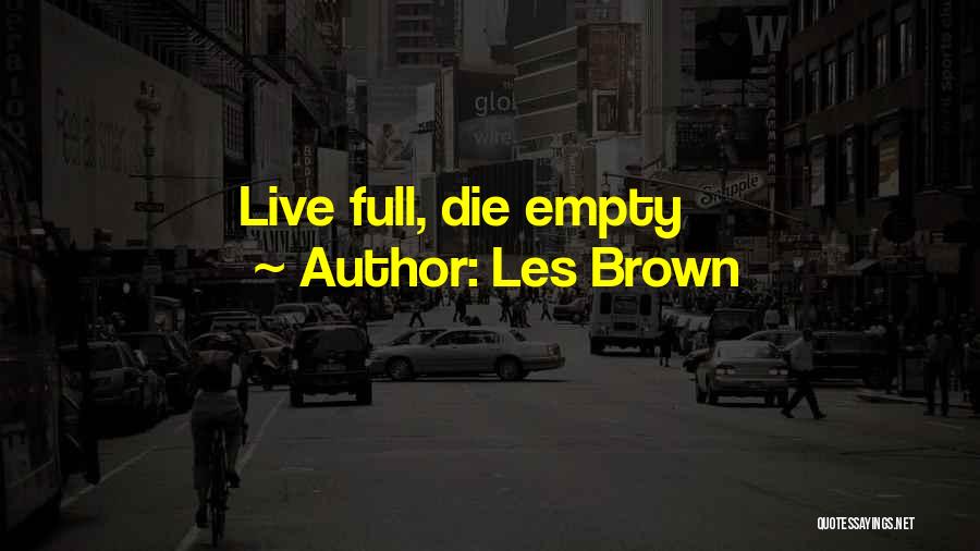 Les Brown Quotes: Live Full, Die Empty