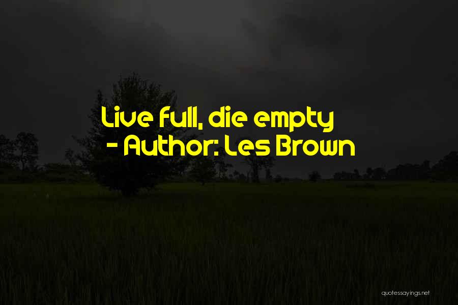 Les Brown Quotes: Live Full, Die Empty