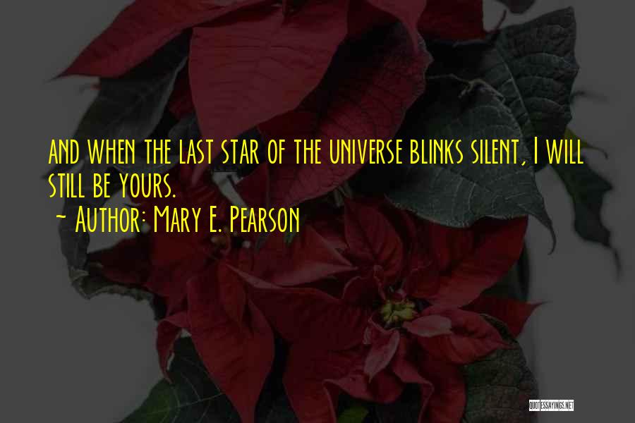 Mary E. Pearson Quotes: And When The Last Star Of The Universe Blinks Silent, I Will Still Be Yours.