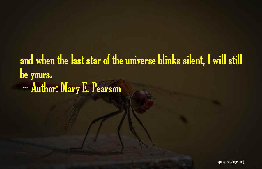 Mary E. Pearson Quotes: And When The Last Star Of The Universe Blinks Silent, I Will Still Be Yours.