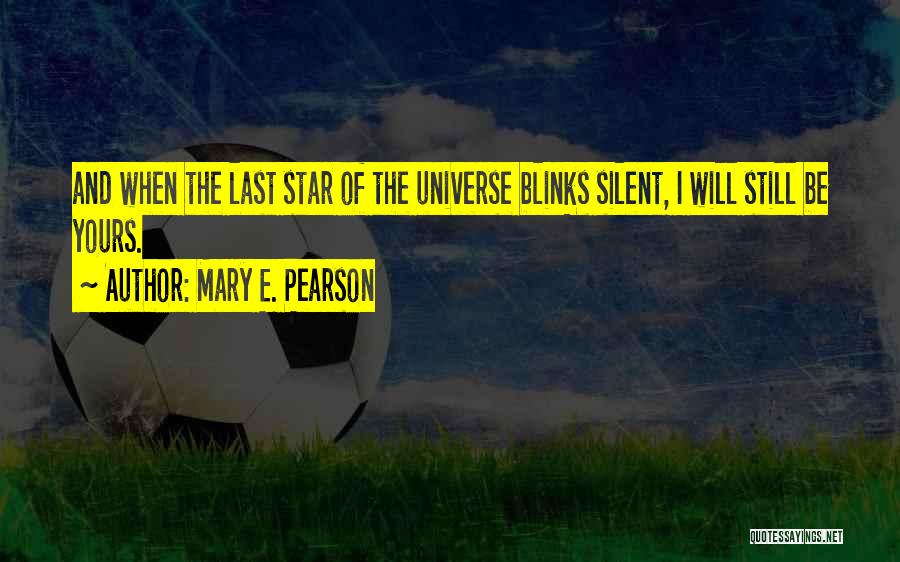 Mary E. Pearson Quotes: And When The Last Star Of The Universe Blinks Silent, I Will Still Be Yours.
