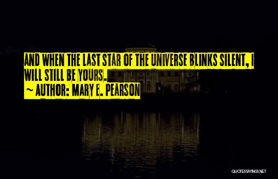 Mary E. Pearson Quotes: And When The Last Star Of The Universe Blinks Silent, I Will Still Be Yours.