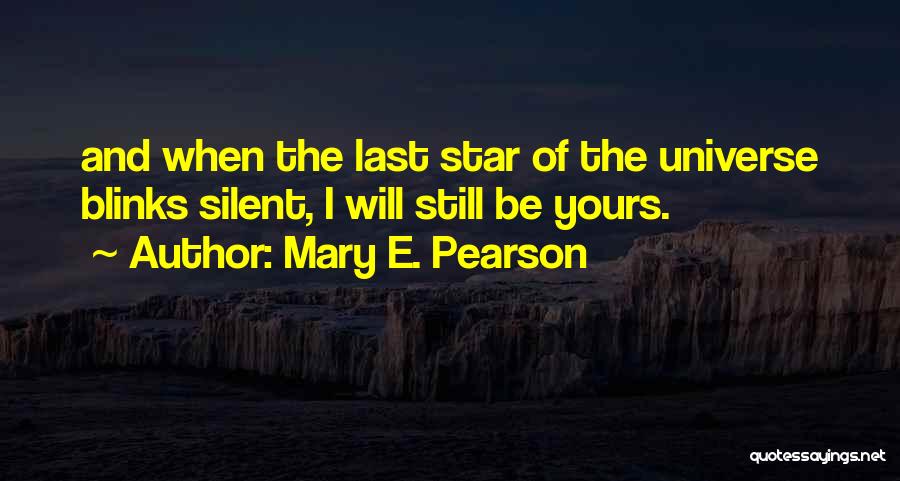 Mary E. Pearson Quotes: And When The Last Star Of The Universe Blinks Silent, I Will Still Be Yours.