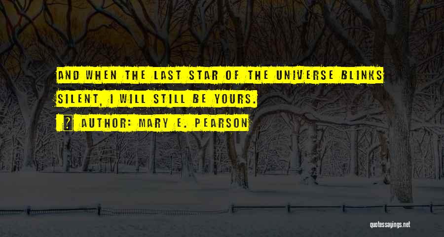 Mary E. Pearson Quotes: And When The Last Star Of The Universe Blinks Silent, I Will Still Be Yours.