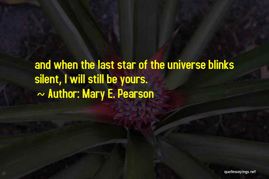 Mary E. Pearson Quotes: And When The Last Star Of The Universe Blinks Silent, I Will Still Be Yours.