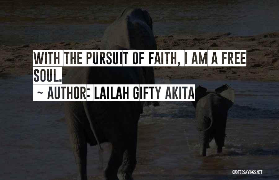 Lailah Gifty Akita Quotes: With The Pursuit Of Faith, I Am A Free Soul.
