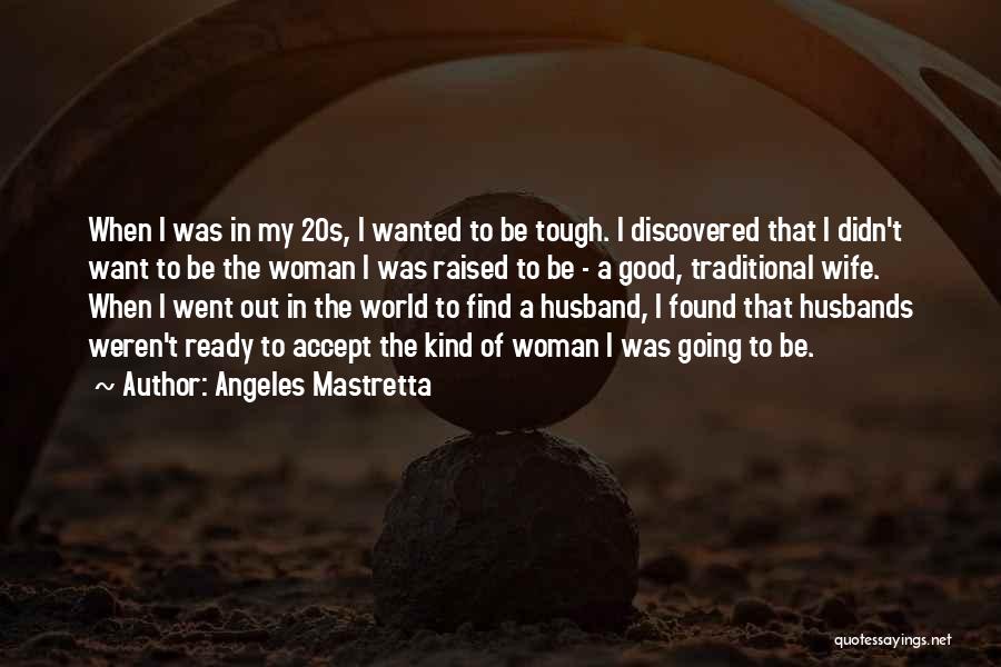 Angeles Mastretta Quotes: When I Was In My 20s, I Wanted To Be Tough. I Discovered That I Didn't Want To Be The