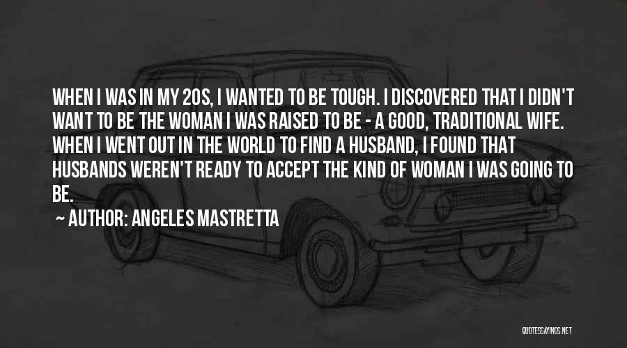 Angeles Mastretta Quotes: When I Was In My 20s, I Wanted To Be Tough. I Discovered That I Didn't Want To Be The