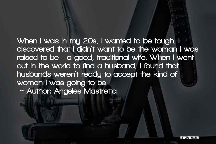 Angeles Mastretta Quotes: When I Was In My 20s, I Wanted To Be Tough. I Discovered That I Didn't Want To Be The