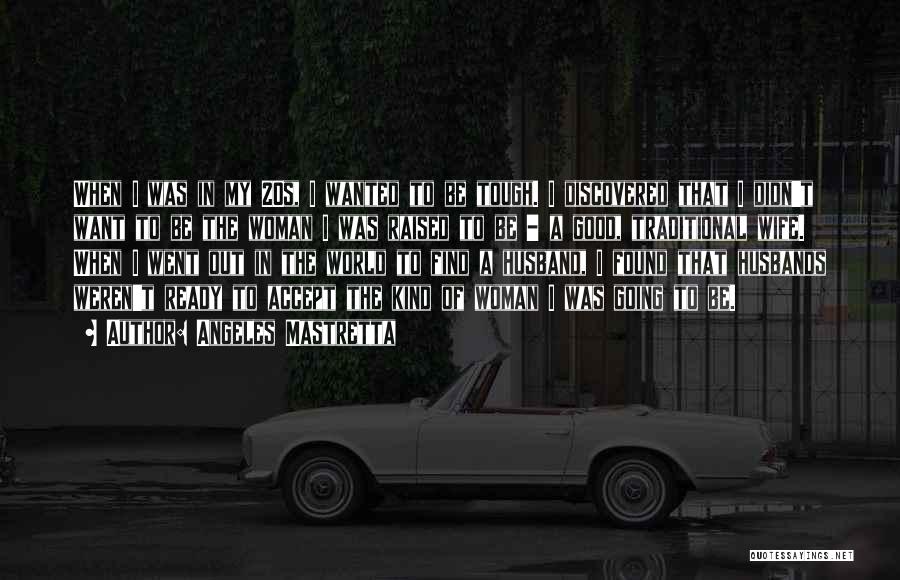 Angeles Mastretta Quotes: When I Was In My 20s, I Wanted To Be Tough. I Discovered That I Didn't Want To Be The
