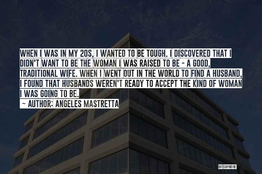 Angeles Mastretta Quotes: When I Was In My 20s, I Wanted To Be Tough. I Discovered That I Didn't Want To Be The