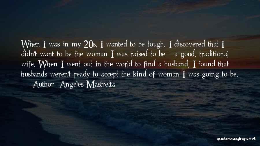 Angeles Mastretta Quotes: When I Was In My 20s, I Wanted To Be Tough. I Discovered That I Didn't Want To Be The