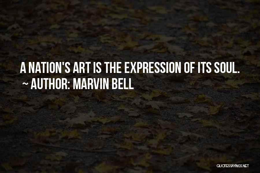 Marvin Bell Quotes: A Nation's Art Is The Expression Of Its Soul.