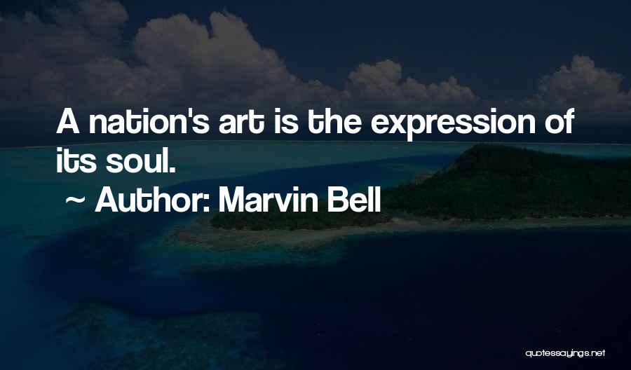 Marvin Bell Quotes: A Nation's Art Is The Expression Of Its Soul.