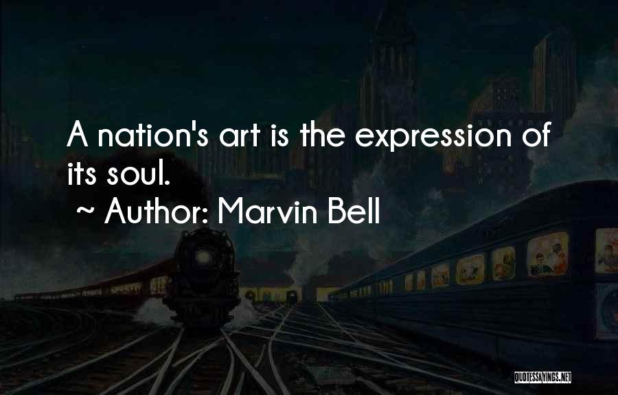 Marvin Bell Quotes: A Nation's Art Is The Expression Of Its Soul.