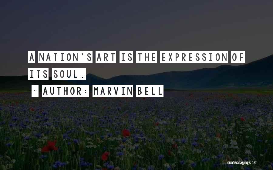 Marvin Bell Quotes: A Nation's Art Is The Expression Of Its Soul.