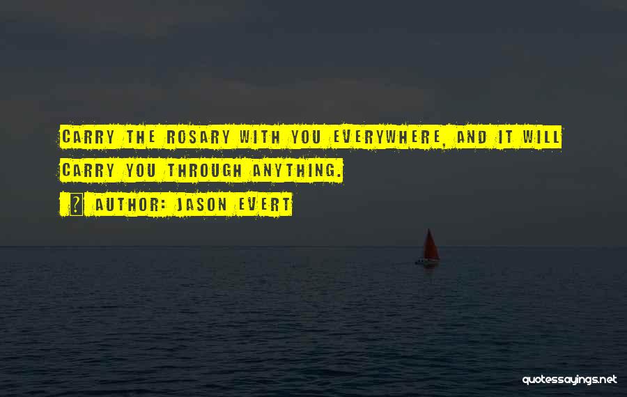 Jason Evert Quotes: Carry The Rosary With You Everywhere, And It Will Carry You Through Anything.