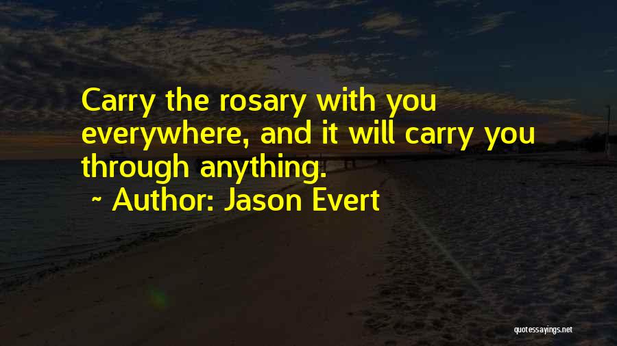 Jason Evert Quotes: Carry The Rosary With You Everywhere, And It Will Carry You Through Anything.