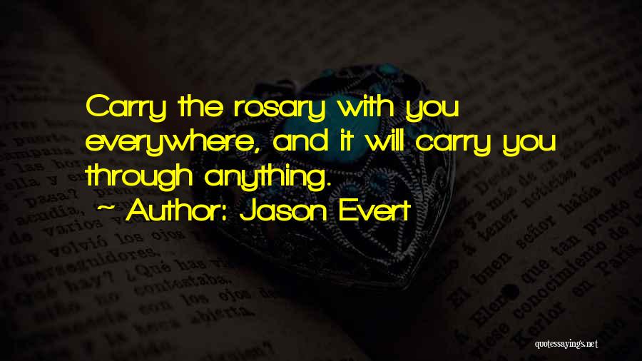 Jason Evert Quotes: Carry The Rosary With You Everywhere, And It Will Carry You Through Anything.