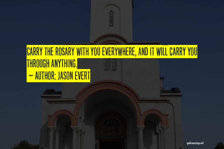 Jason Evert Quotes: Carry The Rosary With You Everywhere, And It Will Carry You Through Anything.
