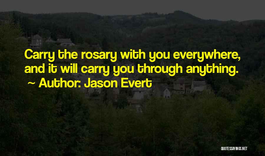 Jason Evert Quotes: Carry The Rosary With You Everywhere, And It Will Carry You Through Anything.
