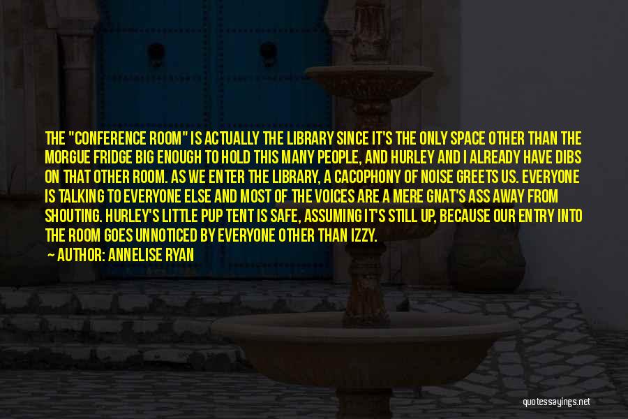 Annelise Ryan Quotes: The Conference Room Is Actually The Library Since It's The Only Space Other Than The Morgue Fridge Big Enough To
