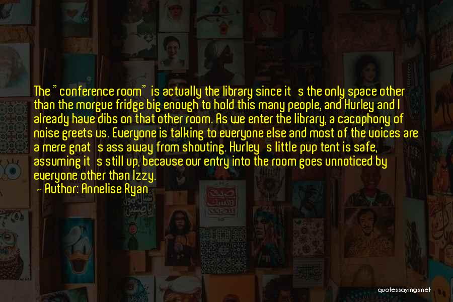 Annelise Ryan Quotes: The Conference Room Is Actually The Library Since It's The Only Space Other Than The Morgue Fridge Big Enough To