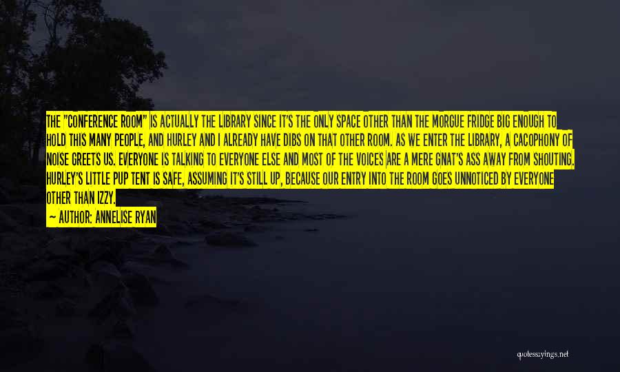Annelise Ryan Quotes: The Conference Room Is Actually The Library Since It's The Only Space Other Than The Morgue Fridge Big Enough To