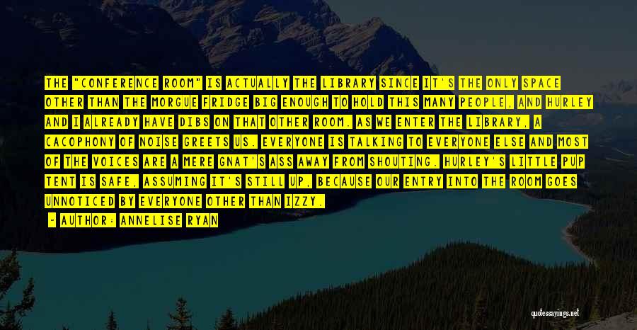 Annelise Ryan Quotes: The Conference Room Is Actually The Library Since It's The Only Space Other Than The Morgue Fridge Big Enough To