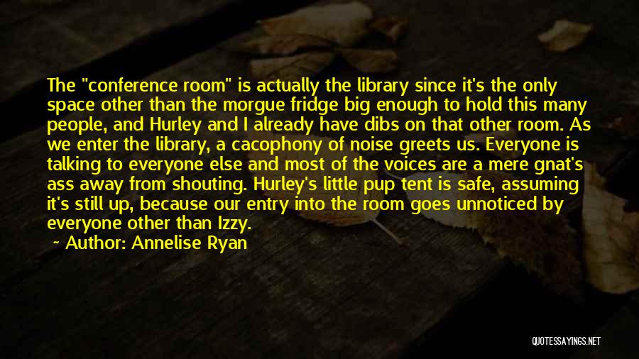 Annelise Ryan Quotes: The Conference Room Is Actually The Library Since It's The Only Space Other Than The Morgue Fridge Big Enough To