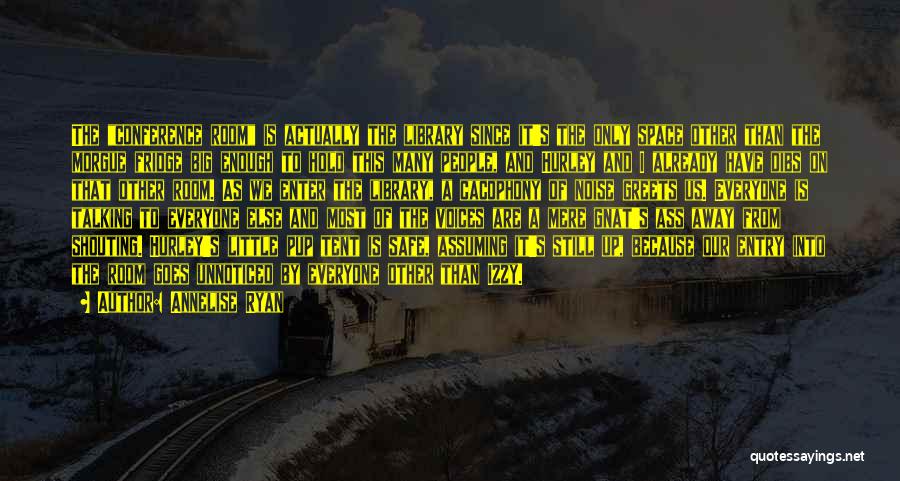 Annelise Ryan Quotes: The Conference Room Is Actually The Library Since It's The Only Space Other Than The Morgue Fridge Big Enough To