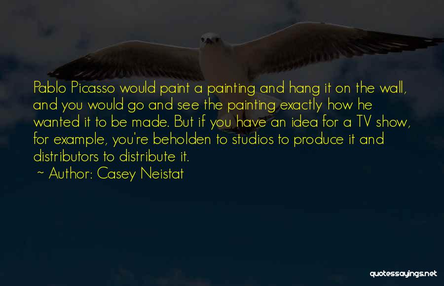 Casey Neistat Quotes: Pablo Picasso Would Paint A Painting And Hang It On The Wall, And You Would Go And See The Painting