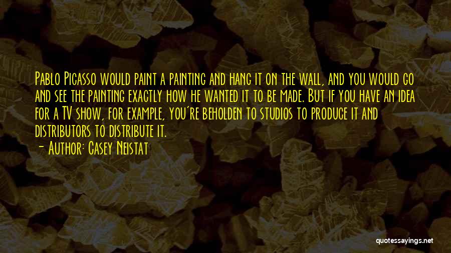 Casey Neistat Quotes: Pablo Picasso Would Paint A Painting And Hang It On The Wall, And You Would Go And See The Painting