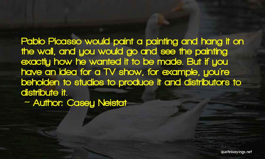 Casey Neistat Quotes: Pablo Picasso Would Paint A Painting And Hang It On The Wall, And You Would Go And See The Painting