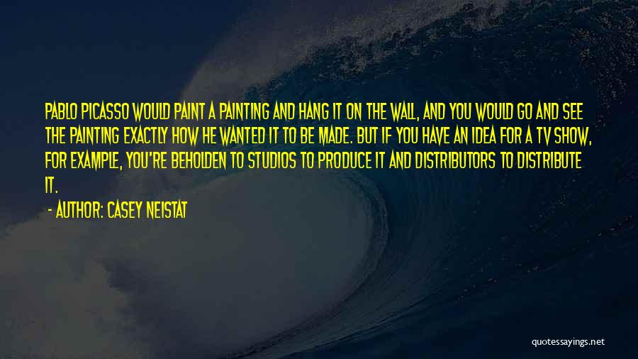 Casey Neistat Quotes: Pablo Picasso Would Paint A Painting And Hang It On The Wall, And You Would Go And See The Painting