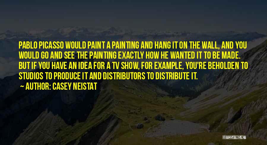 Casey Neistat Quotes: Pablo Picasso Would Paint A Painting And Hang It On The Wall, And You Would Go And See The Painting