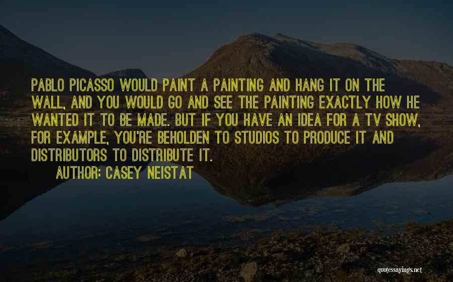 Casey Neistat Quotes: Pablo Picasso Would Paint A Painting And Hang It On The Wall, And You Would Go And See The Painting