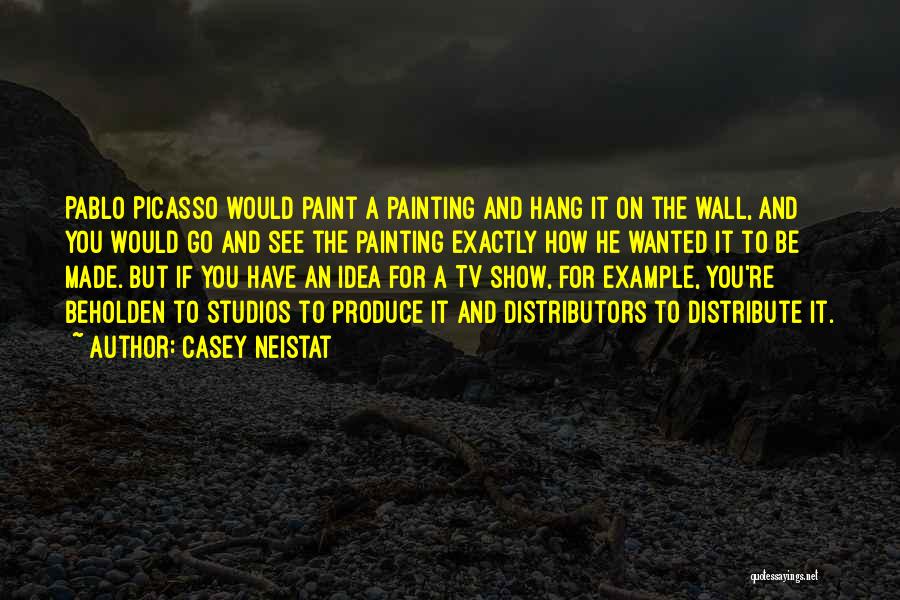 Casey Neistat Quotes: Pablo Picasso Would Paint A Painting And Hang It On The Wall, And You Would Go And See The Painting