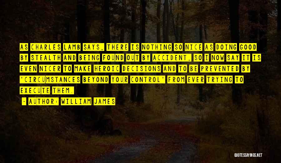 William James Quotes: As Charles Lamb Says, There Is Nothing So Nice As Doing Good By Stealth And Being Found Out By Accident,