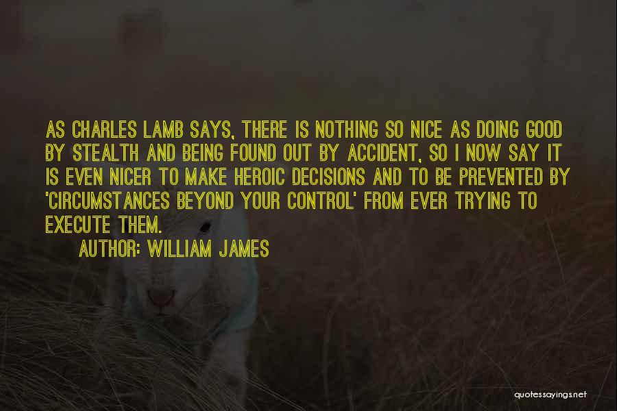 William James Quotes: As Charles Lamb Says, There Is Nothing So Nice As Doing Good By Stealth And Being Found Out By Accident,