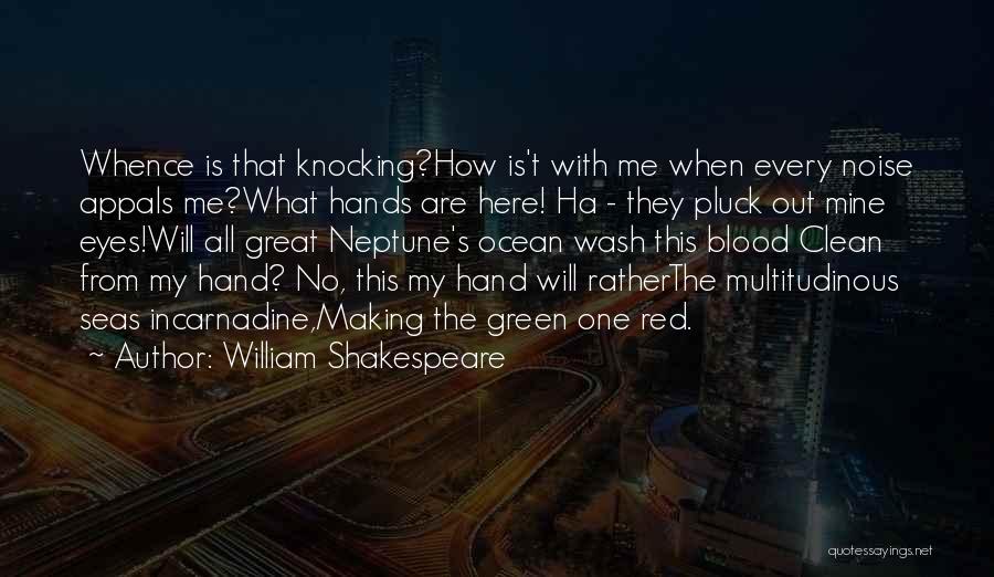 William Shakespeare Quotes: Whence Is That Knocking?how Is't With Me When Every Noise Appals Me?what Hands Are Here! Ha - They Pluck Out